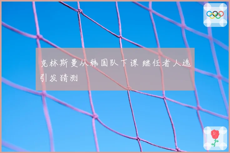 克林斯曼从韩国队下课 继任者人选引发猜测
